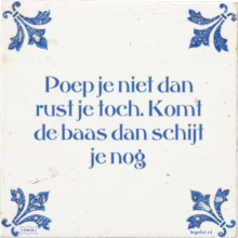 Poep je niet dan rust je toch. Komt de baas dan schijt je nog - 4 keer bekeken