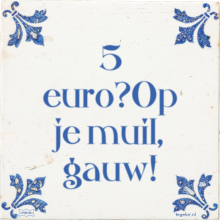 5 euro?Op je muil, gauw! - 8 keer bekeken