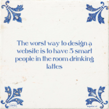 The worst way to design a website is to have 5 smart people in the room drinking lattes - 4 keer bekeken