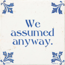 We assumed anyway. - 20 keer bekeken