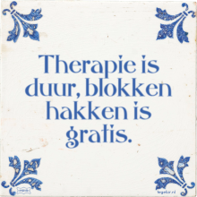 Therapie is duur, blokken hakken is gratis. - 1 keer bekeken