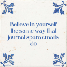 Believe in yourself the same way that journal spam emails do - 4 keer bekeken