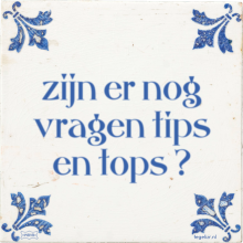 zijn er nog vragen tips en tops ? - 1 keer bekeken