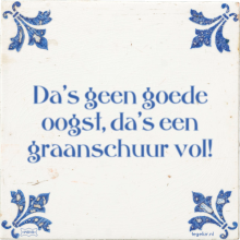 Da's geen goede oogst, da's een graanschuur vol! - 2 keer bekeken