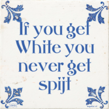 If you get White you never get spijt - 1 keer bekeken