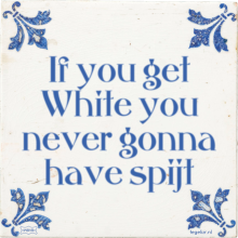 If you get White you never gonna have spijt - 1 keer bekeken