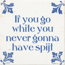 If you go white you never gonna have spijt - 1 keer bekeken