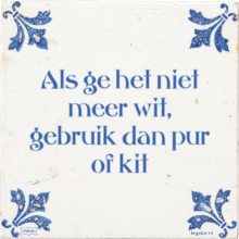 Als ge het niet meer wit, gebruik dan pur of kit - 3 keer bekeken