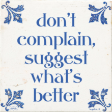 don't complain, suggest what's better - 3 keer bekeken