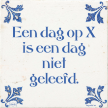 Een dag op X is een dag niet geleefd. - 4 keer bekeken