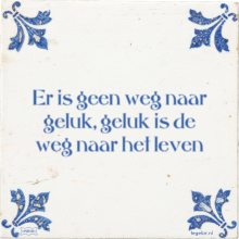 Er is geen weg naar geluk, geluk is de weg naar het leven - 12 keer bekeken