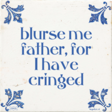 blurse me father, for I have cringed - 26 keer bekeken