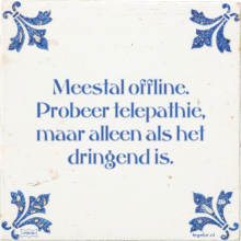 Meestal offline. Probeer telepathie, maar alleen als het dringend is. - 22 keer bekeken