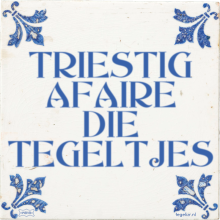 TRIESTIG AFAIRE DIE TEGELTJES - 23 keer bekeken