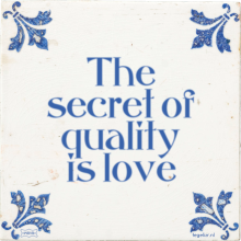 The secret of quality is love - 14 keer bekeken