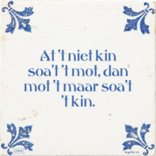 At 't niet kin soa't 't mot, dan mot 't maar soa't 't kin. - 2 keer bekeken