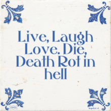 Live, Laugh Love. Die, Death Rot in hell - 5 keer bekeken