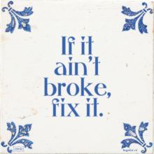 If it ain't broke, fix it. - 1 keer bekeken