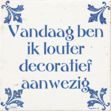 Vandaag ben ik louter decoratief aanwezig - 31 keer bekeken