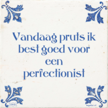Vandaag pruts ik best goed voor een perfectionist - 69 keer bekeken