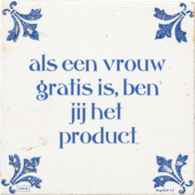 als een vrouw gratis is, ben jij het product - 27 keer bekeken