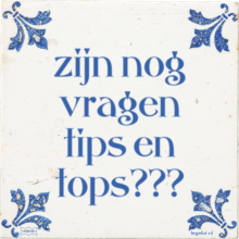 zijn nog vragen tips en tops??? - 5 keer bekeken