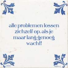 alle problemen lossen zichzelf op. als je maar lang genoeg wacht! - 4 keer bekeken