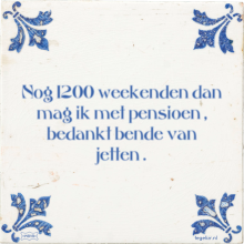 Nog 1200 weekenden dan mag ik met pensioen , bedankt bende van jetten . - 4 keer bekeken