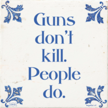 Guns don't kill. People do. - 6 keer bekeken