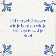 Het verschil tussen wie je bent en wie je wilt zijn is wat je doet - 71 keer bekeken