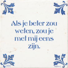 Als je beter zou weten, zou je met mij eens zijn. - 51 keer bekeken