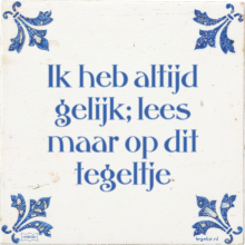 Ik heb altijd gelijk; lees maar op dit tegeltje - 8 keer bekeken
