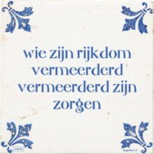 wie zijn rijkdom vermeerderd vermeerderd zijn zorgen - 1 keer bekeken