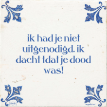 ik had je niet uitgenodigd. ik dacht tdat je dood was! - 4 keer bekeken