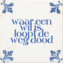 waar een wil is, loopt de weg dood - 6 keer bekeken