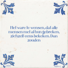 Het ware te wensen, dat alle mensen met al hun gebreken, zichzelf eens bekeken. Dan zouden - 2 keer bekeken