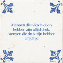 Mensen die niks te doen hebben zijn altijd druk, mensen die druk zijn hebben altijd tijd - 2 keer bekeken