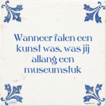 Wanneer falen een kunst was, was jij allang een museumstuk - 3 keer bekeken