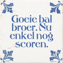 Goeie bal broer. Nu enkel nog scoren. - 4 keer bekeken