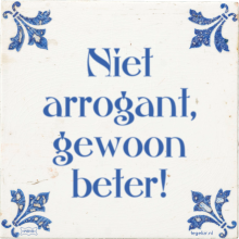 Niet arrogant, gewoon beter! - 49 keer bekeken