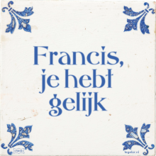 Francis, je hebt gelijk - 8 keer bekeken
