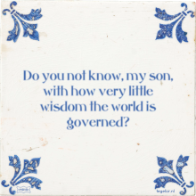 Do you not know, my son, with how very little wisdom the world is governed? - 30 keer bekeken