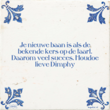 Je nieuwe baan is als de bekende kers op de taart. Daarom veel succes. Houdoe lieve Dimphy - 10 keer bekeken