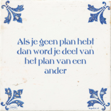 Als je geen plan hebt dan word je deel van het plan van een ander - 45 keer bekeken