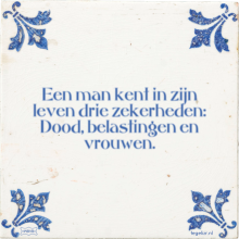 Een man kent in zijn leven drie zekerheden: Dood, belastingen en vrouwen. - 2 keer bekeken