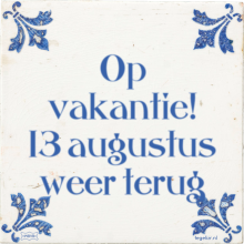 Op vakantie! 13 augustus weer terug - 7 keer bekeken