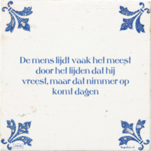 De mens lijdt vaak het meest door het lijden dat hij vreest, maar dat nimmer op komt dagen - 19 keer bekeken