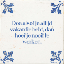 Doe alsof je altijd vakantie hebt, dan hoef je nooit te werken. - 42 keer bekeken