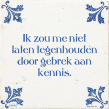 Ik zou me niet laten tegenhouden door gebrek aan kennis. - 2 keer bekeken