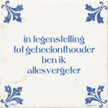 in tegenstelling tot geheelonthouder ben ik allesvergeter - 48 keer bekeken